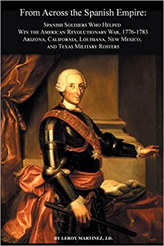 From Across the Spanish Empire: Spanish Soldiers Who Helped Win the American Revolutionary War, 1776-1783