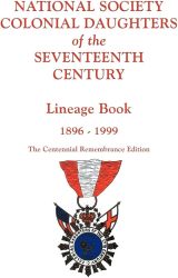 National Society Colonial Daughters of the Seventeenth Century. Lineage Book, 1896-1999 Centennial Remembrance Edition 1999