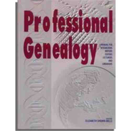 Professional Genealogy: A Manual for Researchers, Writers, Editors, Lecturers, and Librarians
