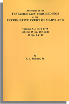 Abstracts of the Testamentary Proceedings of the Prerogative Court of Maryland. Volume XL: 1774-1775. Libers 45 (285-end), 46 (1-212)