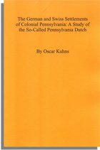 The German and Swiss Settlements of Colonial Pennsylvania